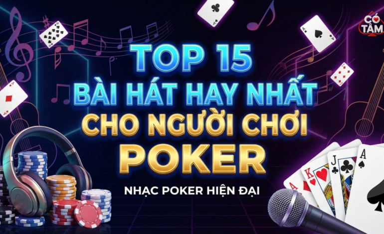 Top 15 Bài Hát Đỉnh Nhất Dành Riêng Cho Poker