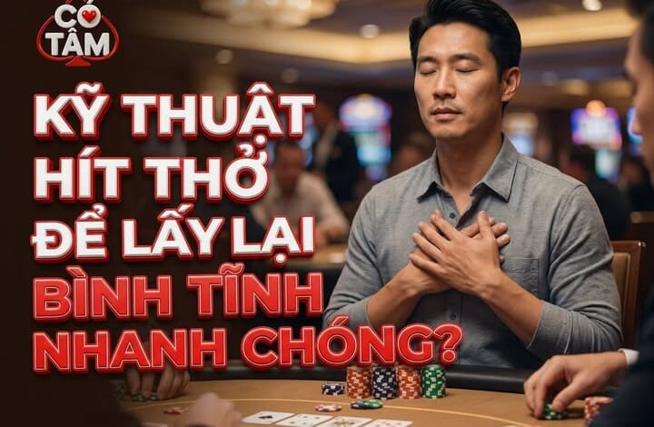 4 Kỹ Thuật Hít Thở Lấy Lại Bình Tĩnh Nhanh Nhất Dành Cho Bài Thủ Poker