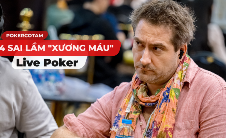 4 Sai Lầm “Xương Máu” Khiến Bạn Cháy Túi Khi Đánh Live Poker