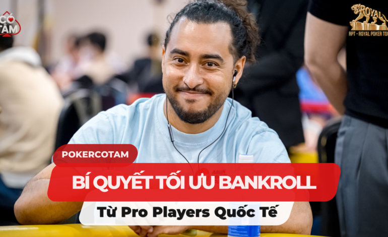 Bí Quyết Tối Ưu Bankroll Từ Các Pro Players Quốc Tế Khi Đánh Series Dài Ngày 2026
