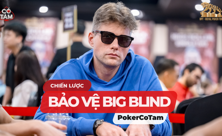 Chiến Lược Bảo Vệ Big Blind Trong Poker: Cẩm Nang Từ A-Z Cho Người Mới 2026