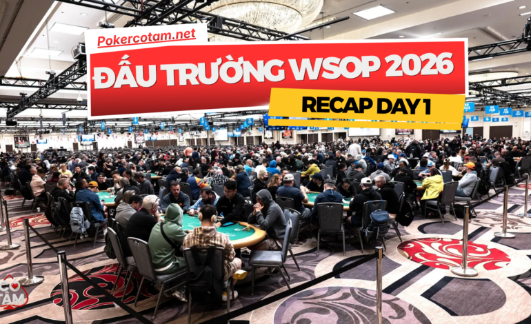 Đấu Trường WSOP 2026 Khởi Tranh: Cục Diện Ngày Thi Đấu Đầu Tiên Tại Las Vegas
