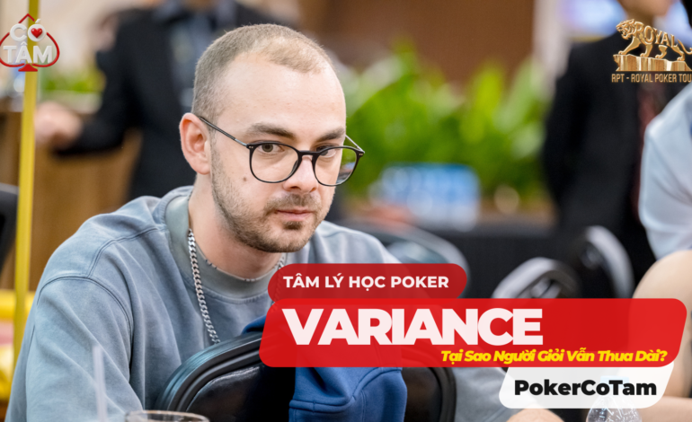 Tâm lý học Poker: Sự Thật Về Variance, Tại sao người giỏi vẫn thua dài?