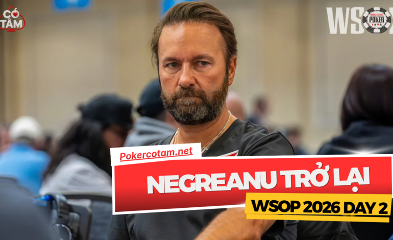 WSOP 2026: Cục Diện Ngày Thi Đấu Thứ 2 Cùng Sự Trở Lại Của Negreanu Và Seed