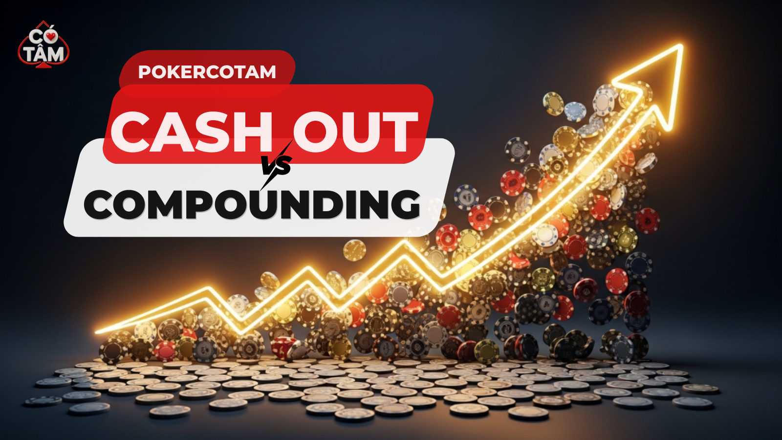 Cash Out vs. Compounding: Chiếc Bẫy Ngọt Ngào Giết Chết Sự Nghiệp Poker Của Bạn