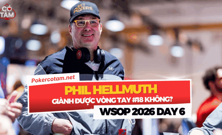 Đấu Trường WSOP 2026 Ngày 6: Phil Hellmuth Săn Vòng Tay Thứ 18, Andrew Shelton Bùng Nổ Với Điểm Thưởng USD 1M