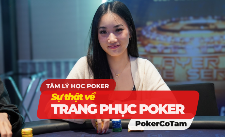 Tâm Lý Học Poker: Sự Thật Về Trang Phục Thi Đấu Poker của các tuyển thủ chuyên nghiệp