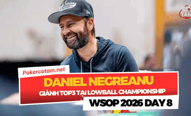 Đấu Trường WSOP 2026 Ngày 8: Stephen Hubbard Rinh Vòng Tay Vàng, Daniel Negreanu Bùng Nổ Tại Giải Lowball Championship